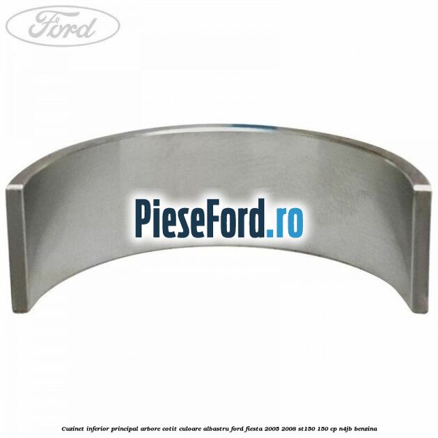 Cuzinet inferior principal arbore cotit culoare albastru Ford Fiesta 2005-2008 ST150 150 cp N4JB benzina