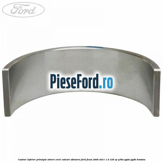 Cuzinet inferior principal arbore cotit culoare albastru Ford Focus 2008-2011 1.8 125 cp Q7DA, QQDA, QQDB benzina