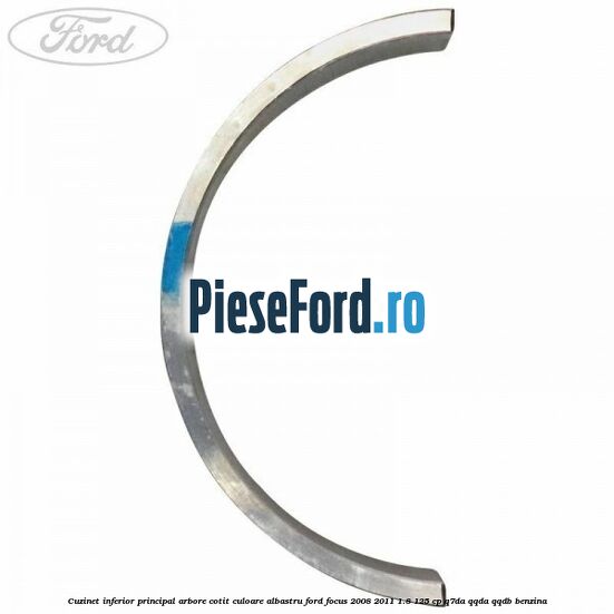 Cuzinet inferior principal arbore cotit culoare albastru Ford Focus 2008-2011 1.8 125 cp Q7DA, QQDA, QQDB benzina