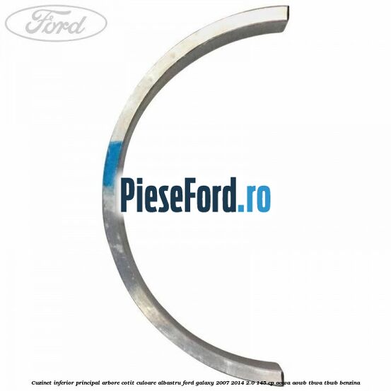 Cuzinet inferior principal arbore cotit culoare albastru Ford Galaxy 2007-2014 2.0 145 cp AOWA, AOWB, TBWA, TBWB benzina