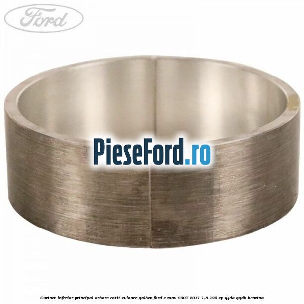 Cuzinet inferior principal arbore cotit culoare galben Ford C-Max 2007-2011 1.8 125 cp QQDA, QQDB benzina