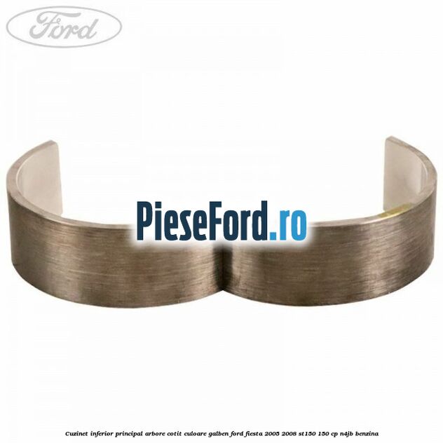 Cuzinet inferior principal arbore cotit culoare galben Ford Fiesta 2005-2008 ST150 150 cp N4JB benzina