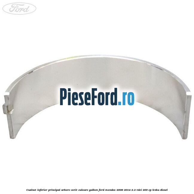Cuzinet inferior principal arbore cotit culoare galben Ford Mondeo 2008-2014 2.2 TDCi 200 cp Cuzinet inferior principal arbore cotit culoare galben Ford Mondeo 2008-2014 2.2 TDCi 200 cp KNBA diesel