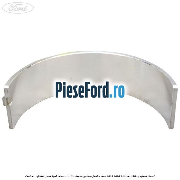 Cuzinet inferior principal arbore cotit culoare galben Ford S-Max 2007-2014 2.2 TDCi 175 cp Q4WA diesel