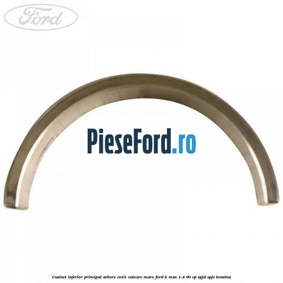 Cuzinet inferior principal arbore cotit culoare maro Ford B-Max 1.4 90 cp SPJD, SPJE benzina