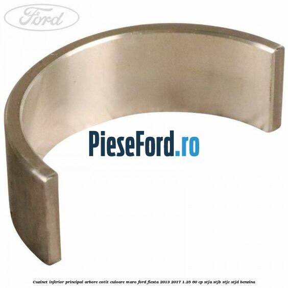Cuzinet inferior principal arbore cotit culoare maro Ford Fiesta 2013-2017 1.25 60 cp Cuzinet inferior principal arbore cotit culoare maro Ford Fiesta 2013-2017 1.25 60 cp STJA, STJB, STJC, STJD benzina