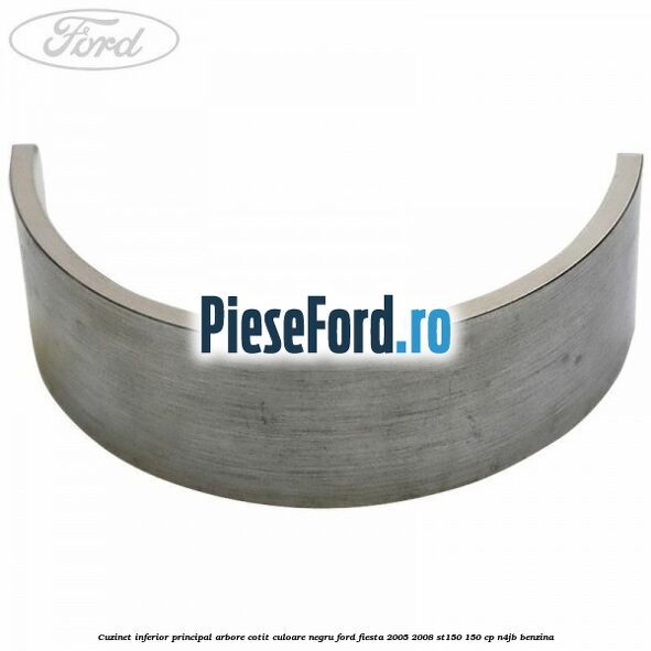 Cuzinet inferior principal arbore cotit culoare negru Ford Fiesta 2005-2008 ST150 150 cp N4JB benzina