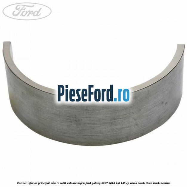 Cuzinet inferior principal arbore cotit culoare negru Ford Galaxy 2007-2014 2.0 145 cp AOWA, AOWB, TBWA, TBWB benzina