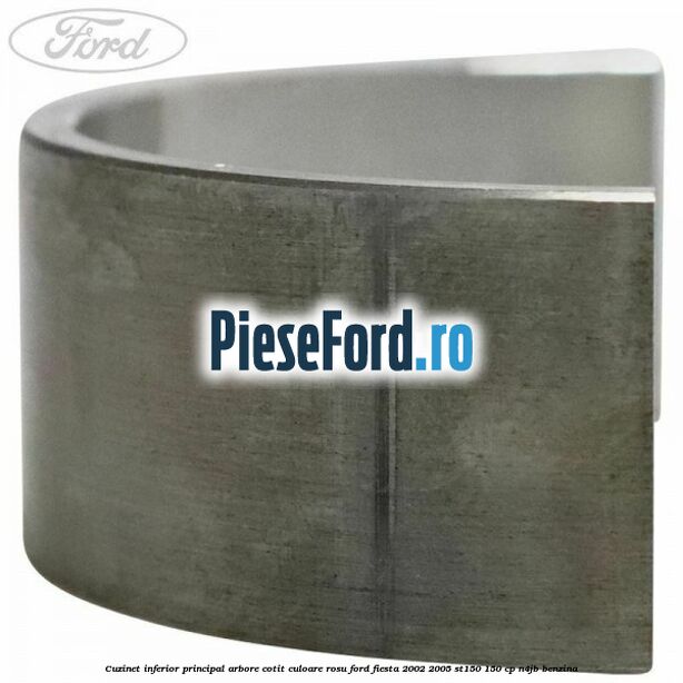 Cuzinet inferior principal arbore cotit culoare rosu Ford Fiesta 2002-2005 ST150 150 cp N4JB benzina