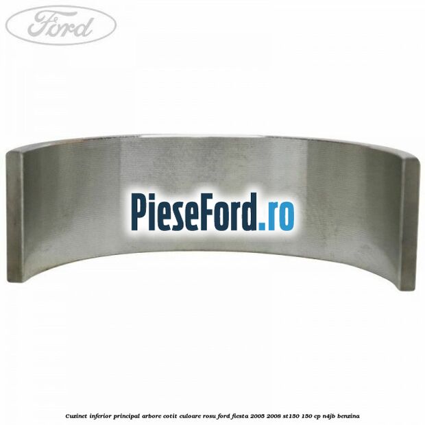 Cuzinet inferior principal arbore cotit culoare rosu Ford Fiesta 2005-2008 ST150 150 cp N4JB benzina