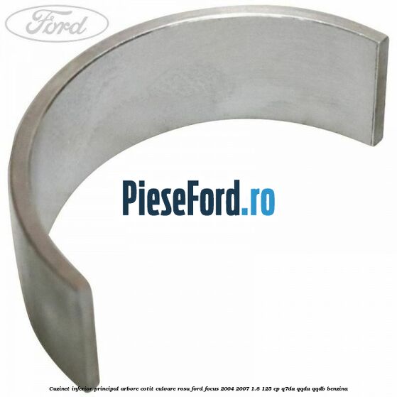 Cuzinet inferior principal arbore cotit culoare rosu Ford Focus 2004-2007 1.8 125 cp Cuzinet inferior principal arbore cotit culoare rosu Ford Focus 2004-2007 1.8 125 cp Q7DA, QQDA, QQDB benzina