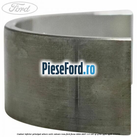 Cuzinet inferior principal arbore cotit culoare rosu Ford Focus 2004-2007 1.8 125 cp Cuzinet inferior principal arbore cotit culoare rosu Ford Focus 2004-2007 1.8 125 cp Q7DA, QQDA, QQDB benzina
