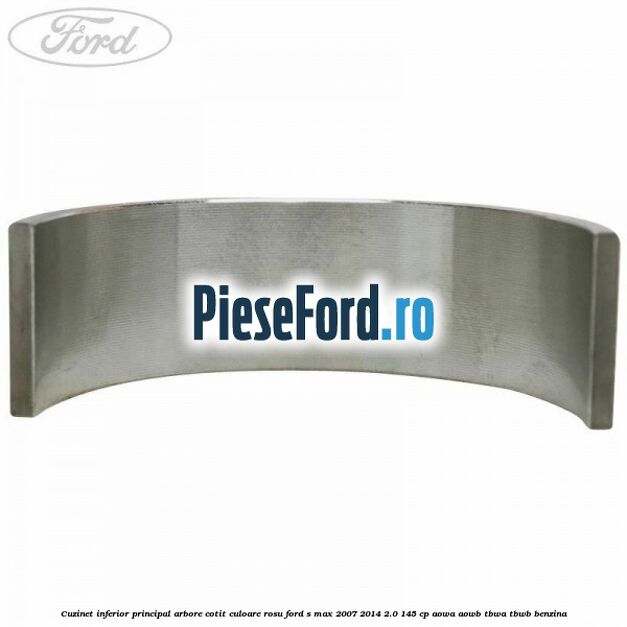 Cuzinet inferior principal arbore cotit culoare rosu Ford S-Max 2007-2014 2.0 145 cp AOWA, AOWB, TBWA, TBWB benzina