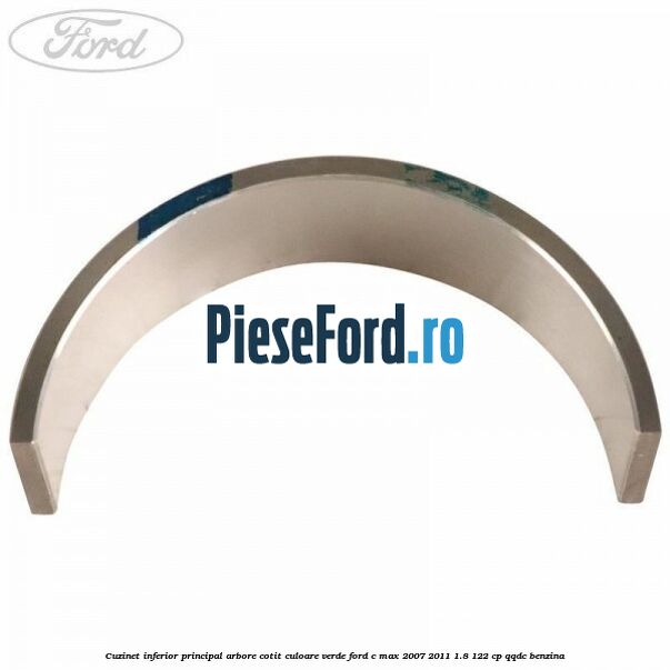 Cuzinet inferior principal arbore cotit culoare verde Ford C-Max 2007-2011 1.8 122 cp Cuzinet inferior principal arbore cotit culoare verde Ford C-Max 2007-2011 1.8 122 cp QQDC benzina