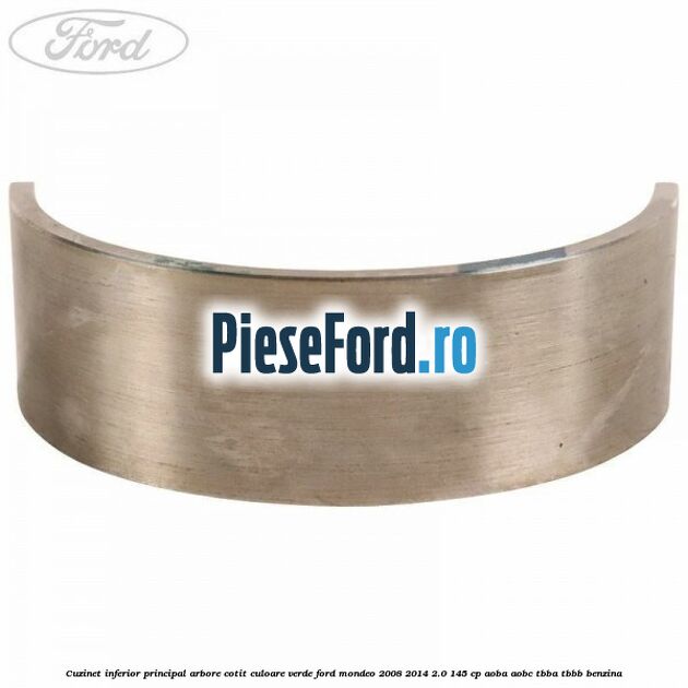Cuzinet inferior principal arbore cotit culoare verde Ford Mondeo 2008-2014 2.0 145 cp Cuzinet inferior principal arbore cotit culoare verde Ford Mondeo 2008-2014 2.0 145 cp AOBA, AOBC, TBBA, TBBB benzina