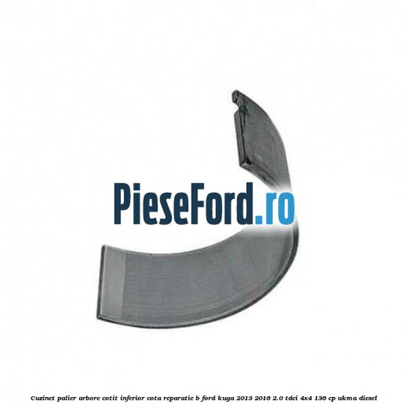 Cuzinet palier arbore cotit inferior cota reparatie B Ford Kuga 2013-2016 2.0 TDCi 4x4 136 cp UKMA diesel