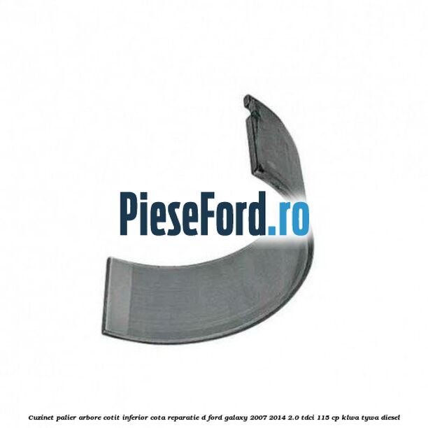 Cuzinet palier arbore cotit inferior cota reparatie D Ford Galaxy 2007-2014 2.0 TDCi 115 cp