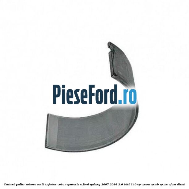 Cuzinet palier arbore cotit inferior cota reparatie E Ford Galaxy 2007-2014 2.0 TDCi 140 cp QXWA, QXWB, QXWC, UFWA diesel
