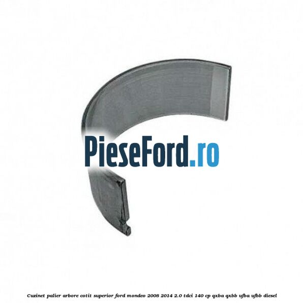 Cuzinet palier arbore cotit superior Ford Mondeo 2008-2014 2.0 TDCi 140 cp QXBA, QXBB, UFBA, UFBB diesel