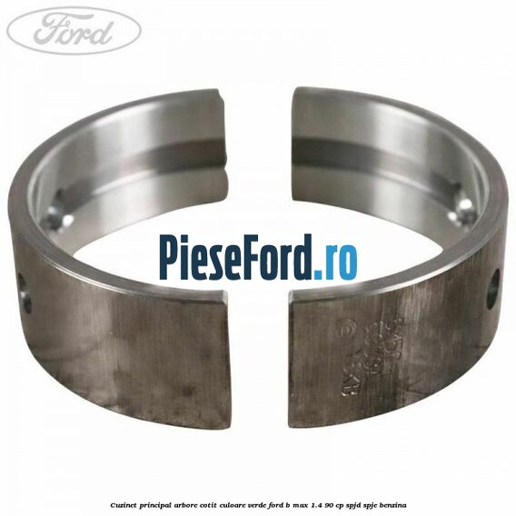 Cuzinet principal arbore cotit culoare verde Ford B-Max 1.4 90 cp SPJD, SPJE benzina