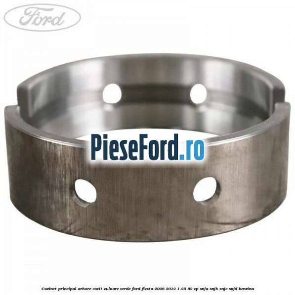Cuzinet principal arbore cotit culoare verde Ford Fiesta 2008-2012 1.25 82 cp SNJA, SNJB, SNJC, SNJD benzina