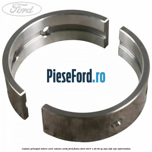 Cuzinet principal arbore cotit culoare verde Ford Fiesta 2013-2017 1.25 60 cp STJA, STJB, STJC, STJD benzina