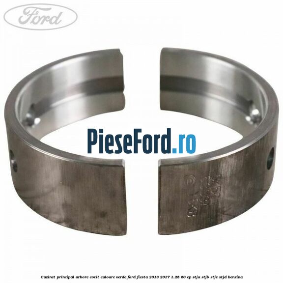 Cuzinet principal arbore cotit culoare verde Ford Fiesta 2013-2017 1.25 60 cp STJA, STJB, STJC, STJD benzina