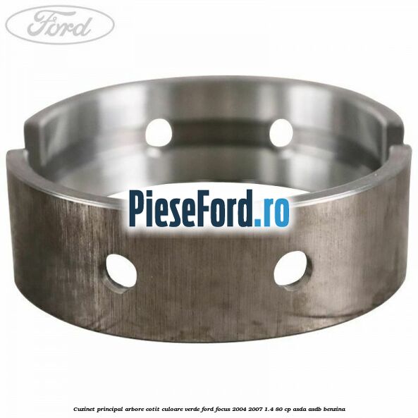 Cuzinet principal arbore cotit culoare verde Ford Focus 2004-2007 1.4 80 cp ASDA, ASDB benzina