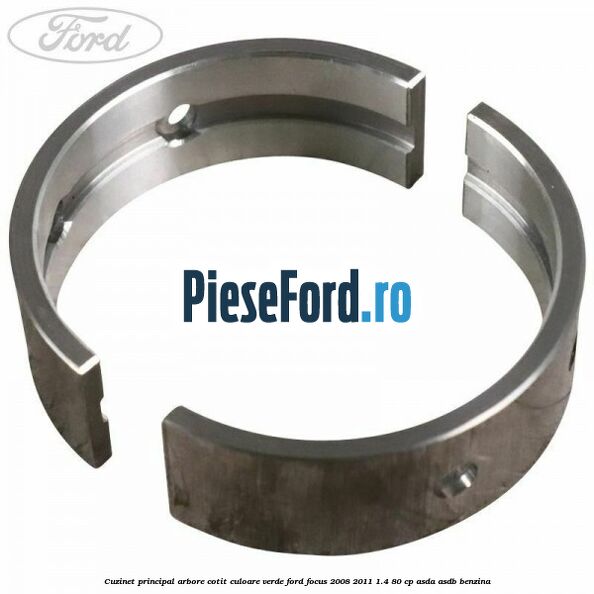 Cuzinet principal arbore cotit culoare verde Ford Focus 2008-2011 1.4 80 cp ASDA, ASDB benzina