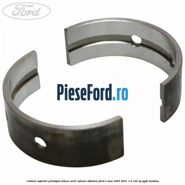 Cuzinet superior principal arbore cotit culoare albastru Ford C-Max 2007-2011 1.8 122 cp QQDC benzina