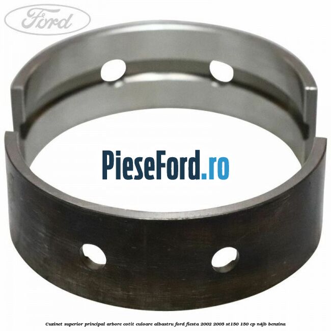 Cuzinet superior principal arbore cotit culoare albastru Ford Fiesta 2002-2005 ST150 150 cp N4JB benzina