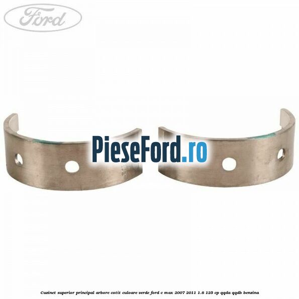 Cuzinet superior principal arbore cotit culoare verde Ford C-Max 2007-2011 1.8 125 cp QQDA, QQDB benzina