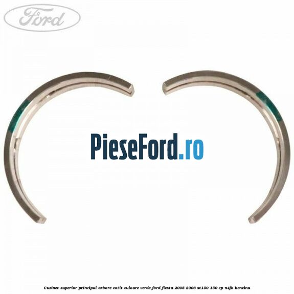 Cuzinet superior principal arbore cotit culoare verde Ford Fiesta 2005-2008 ST150 150 cp N4JB benzina