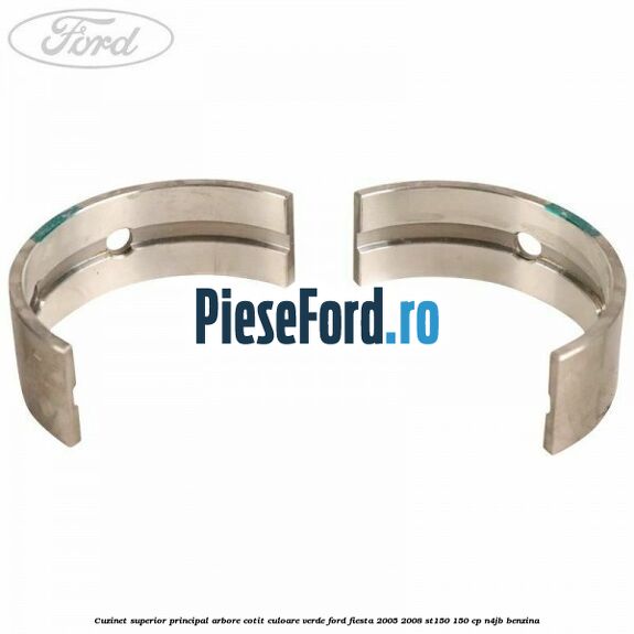Cuzinet superior principal arbore cotit culoare verde Ford Fiesta 2005-2008 ST150 150 cp N4JB benzina