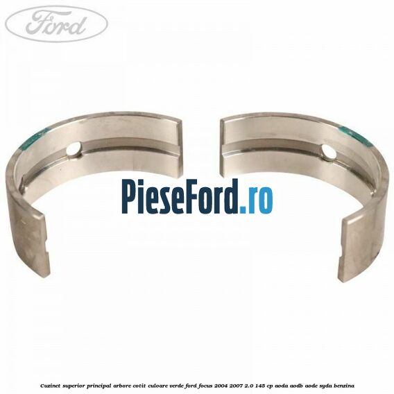 Cuzinet superior principal arbore cotit culoare verde Ford Focus 2004-2007 2.0 145 cp Cuzinet superior principal arbore cotit culoare verde Ford Focus 2004-2007 2.0 145 cp AODA, AODB, AODE, SYDA benzina