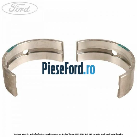 Cuzinet superior principal arbore cotit culoare verde Ford Focus 2008-2011 2.0 145 cp Cuzinet superior principal arbore cotit culoare verde Ford Focus 2008-2011 2.0 145 cp AODA, AODB, AODE, SYDA benzina
