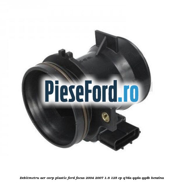 Debitmetru aer corp plastic Ford Focus 2004-2007 1.8 125 cp Q7DA, QQDA, QQDB benzina