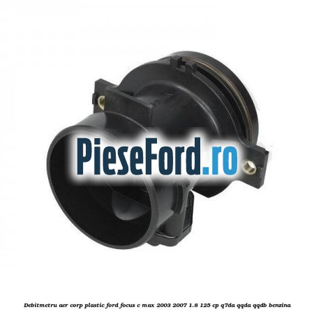 Debitmetru aer corp plastic Ford Focus C-Max 2003-2007 1.8 125 cp Q7DA, QQDA, QQDB benzina