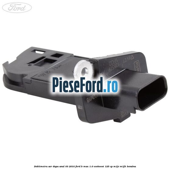 Debitmetru aer dupa anul 03/2010 Ford B-Max 1.0 EcoBoost 125 cp M1JE, M1JH benzina