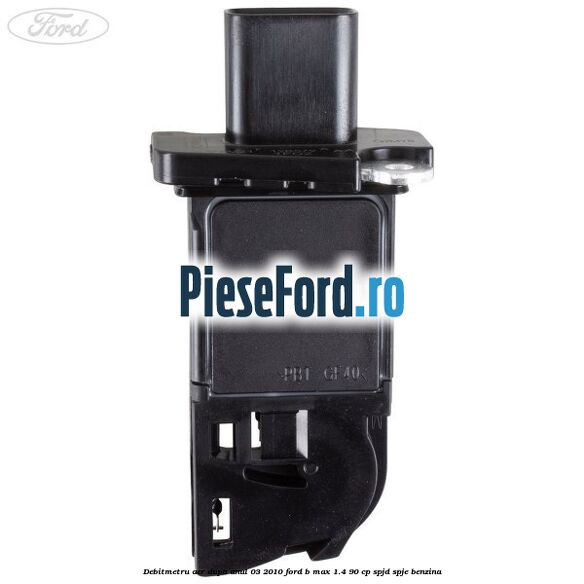 Debitmetru aer dupa anul 03/2010 Ford B-Max 1.4 90 cp SPJD, SPJE benzina