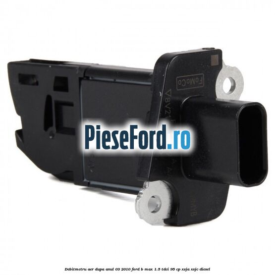 Debitmetru aer dupa anul 03/2010 Ford B-Max 1.5 TDCi 95 cp XVJA, XVJC diesel