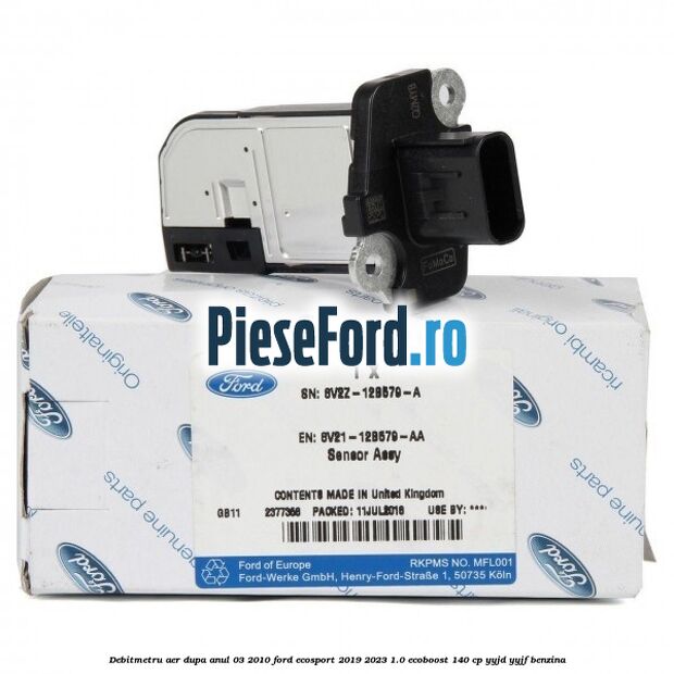 Debitmetru aer dupa anul 03/2010 Ford EcoSport 2019-2023 1.0 EcoBoost 140 cp YYJD, YYJF benzina