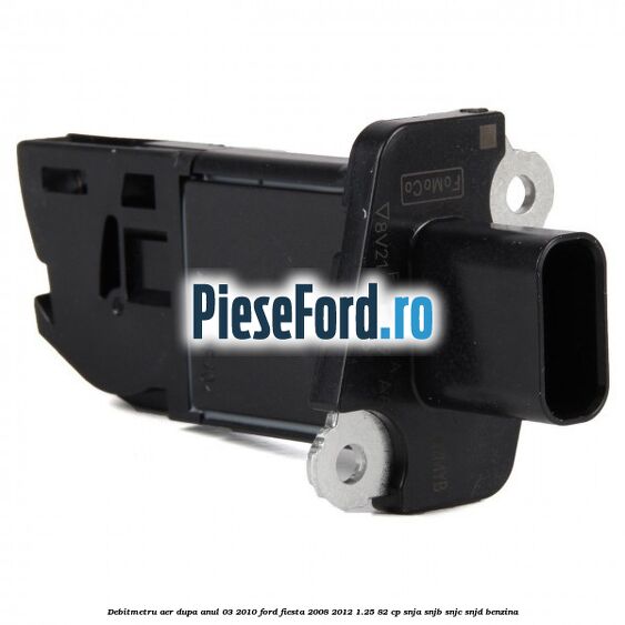 Debitmetru aer dupa anul 03/2010 Ford Fiesta 2008-2012 1.25 82 cp Debitmetru aer dupa anul 03/2010 Ford Fiesta 2008-2012 1.25 82 cp SNJA, SNJB, SNJC, SNJD benzina