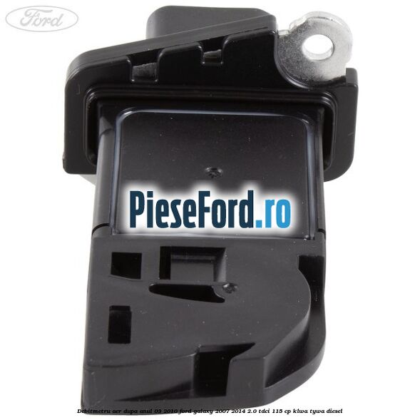 Debitmetru aer dupa anul 03/2010 Ford Galaxy 2007-2014 2.0 TDCi 115 cp KLWA, TYWA diesel