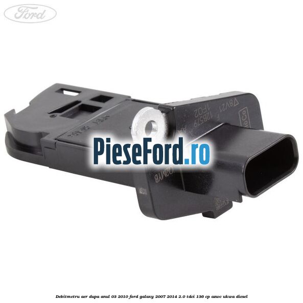 Debitmetru aer dupa anul 03/2010 Ford Galaxy 2007-2014 2.0 TDCi 136 cp AZWC, UKWA diesel