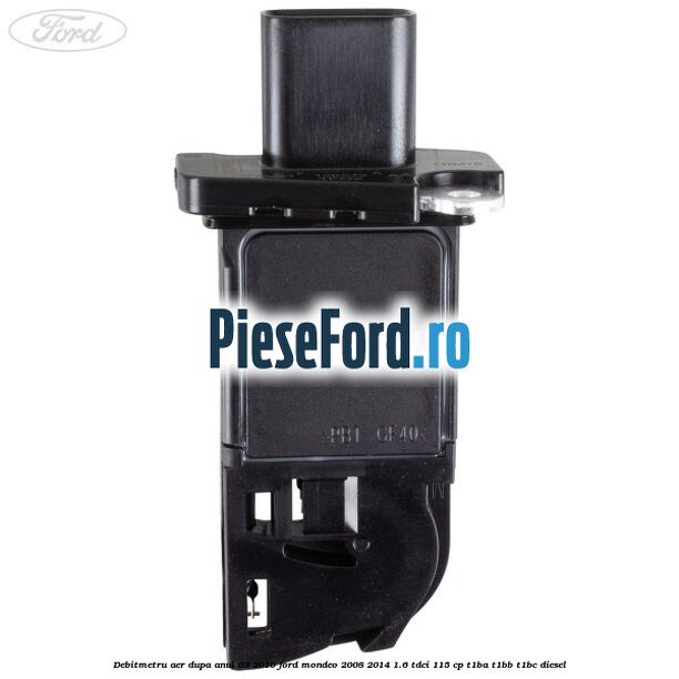 Debitmetru aer dupa anul 03/2010 Ford Mondeo 2008-2014 1.6 TDCi 115 cp T1BA, T1BB, T1BC diesel
