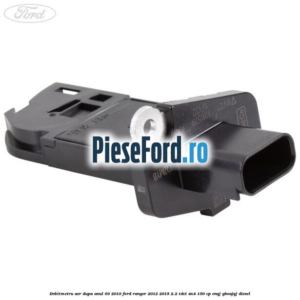 Debitmetru aer dupa anul 03/2010 Ford Ranger 2012-2015 2.2 TDCi 4x4 150 cp ENQJ, GBVAJQJ diesel