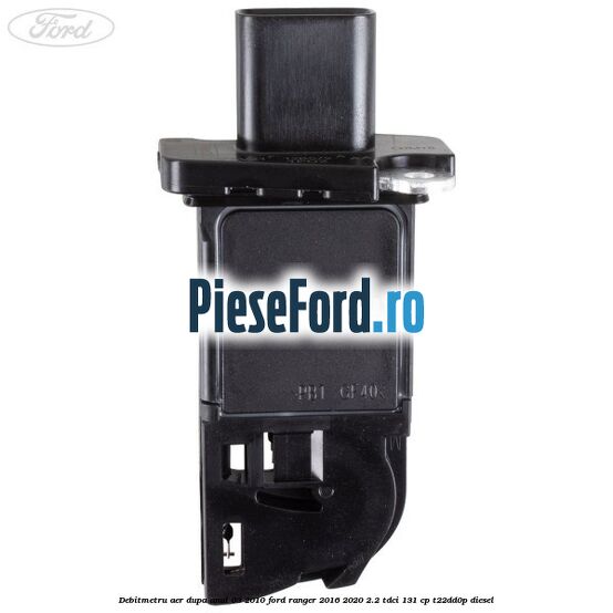 Debitmetru aer dupa anul 03/2010 Ford Ranger 2016-2020 2.2 TDCi 131 cp T22DD0P diesel