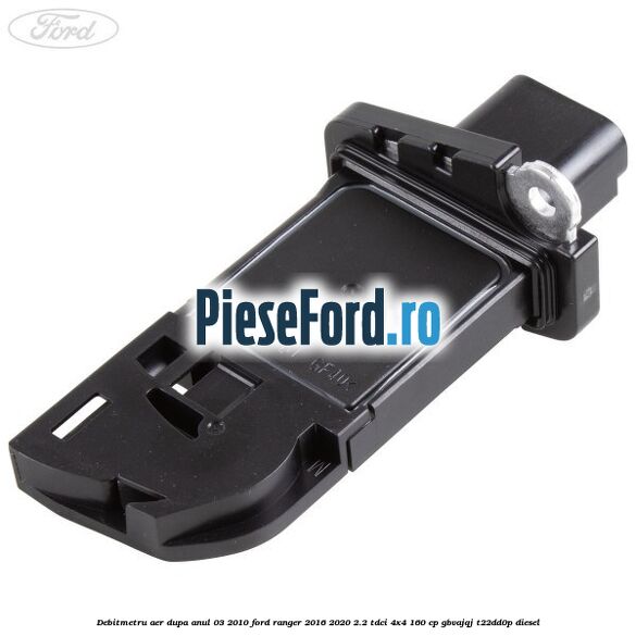 Debitmetru aer dupa anul 03/2010 Ford Ranger 2016-2020 2.2 TDCi 4x4 160 cp GBVAJQJ, T22DD0P diesel