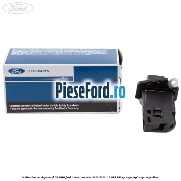 Debitmetru aer dupa anul 03/2010 Ford Tourneo Connect 2013-2018 1.5 TDCi 100 cp XVGA, XVGB, XVGC, XXGA diesel